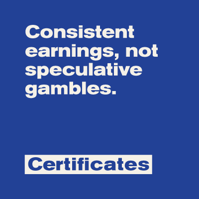 Consistent earnings, not speculative gambles. Certificates.