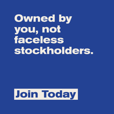 Owned by you, not faceless stockholders. Join today.