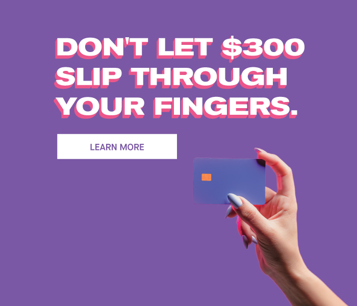 Don't let $300 slip through your fingers