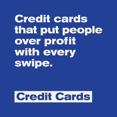 Credit cards that put people over profit with every swipe. Credit Cards.